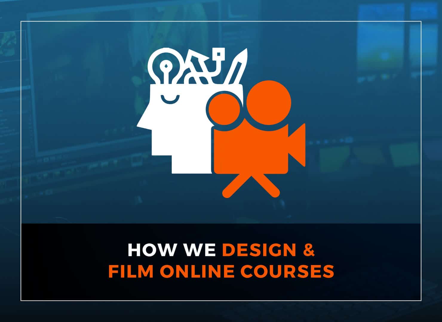 How We Design & Film Online Courses
