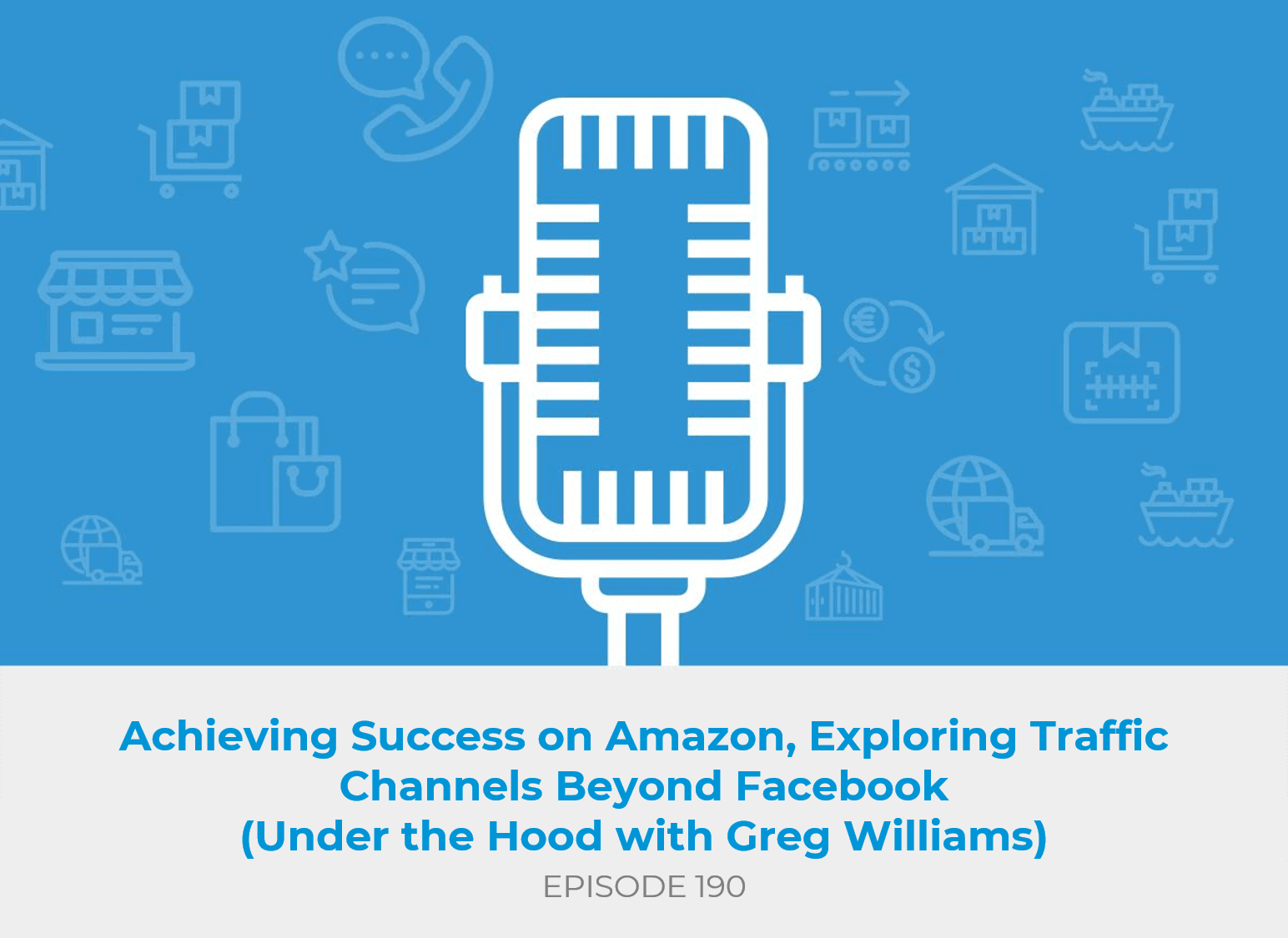 Achieving Success on Amazon,Exploring Traffic Channels Beyond Facebook (Under the Hood with Greg Williams)
