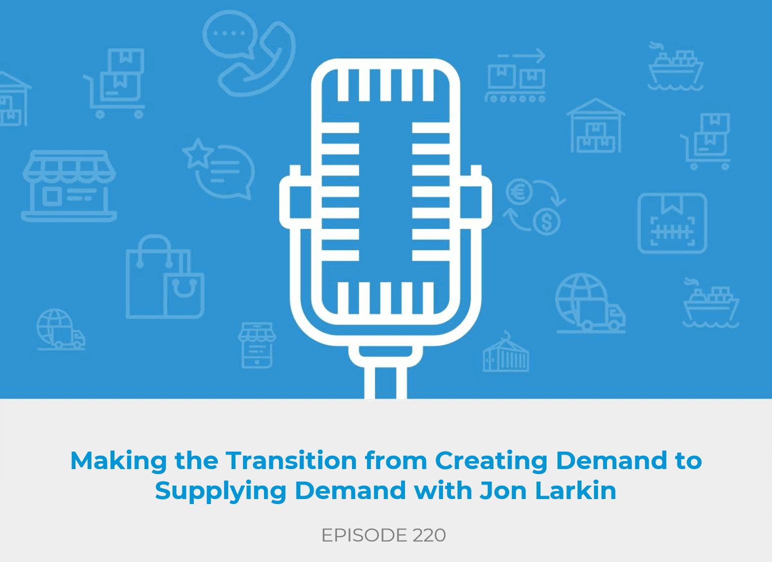 Making the Transition from Creating Demand to Supplying Demand with Jon Larkin