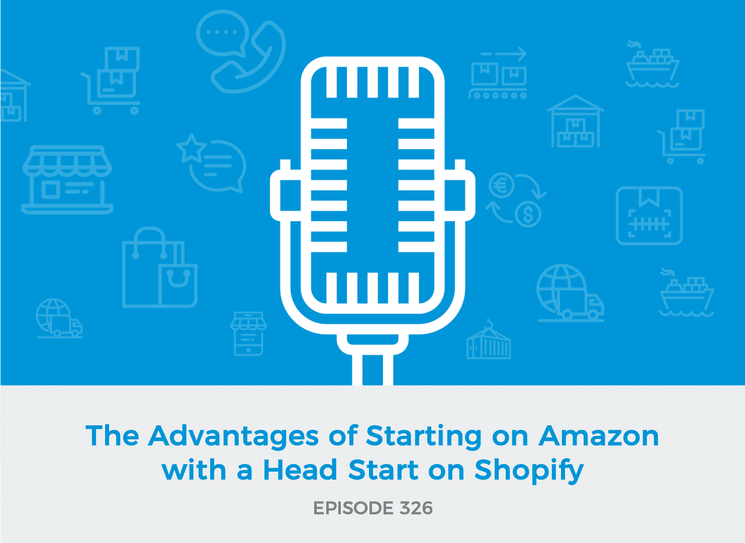 E326: The Advantages of Starting on Amazon with a Head Start on Shopify