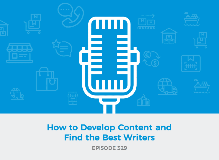 E329: How to Develop Content and Find the Best Writers