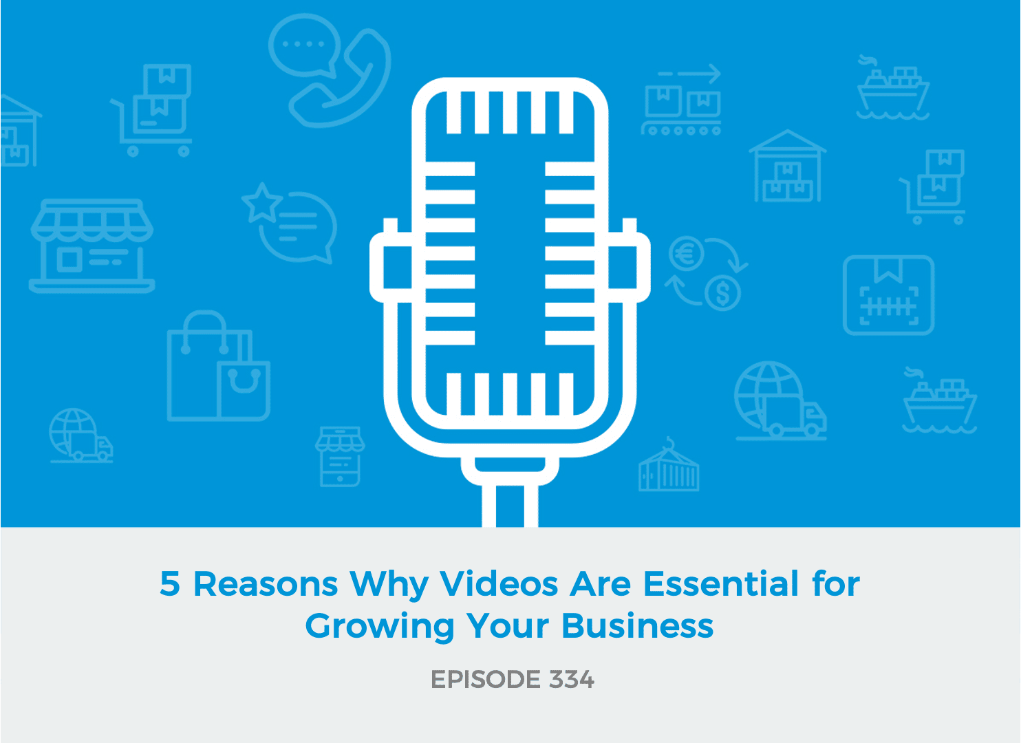 E334: 5 Reasons Why Videos Are Essential for Growing Your Business