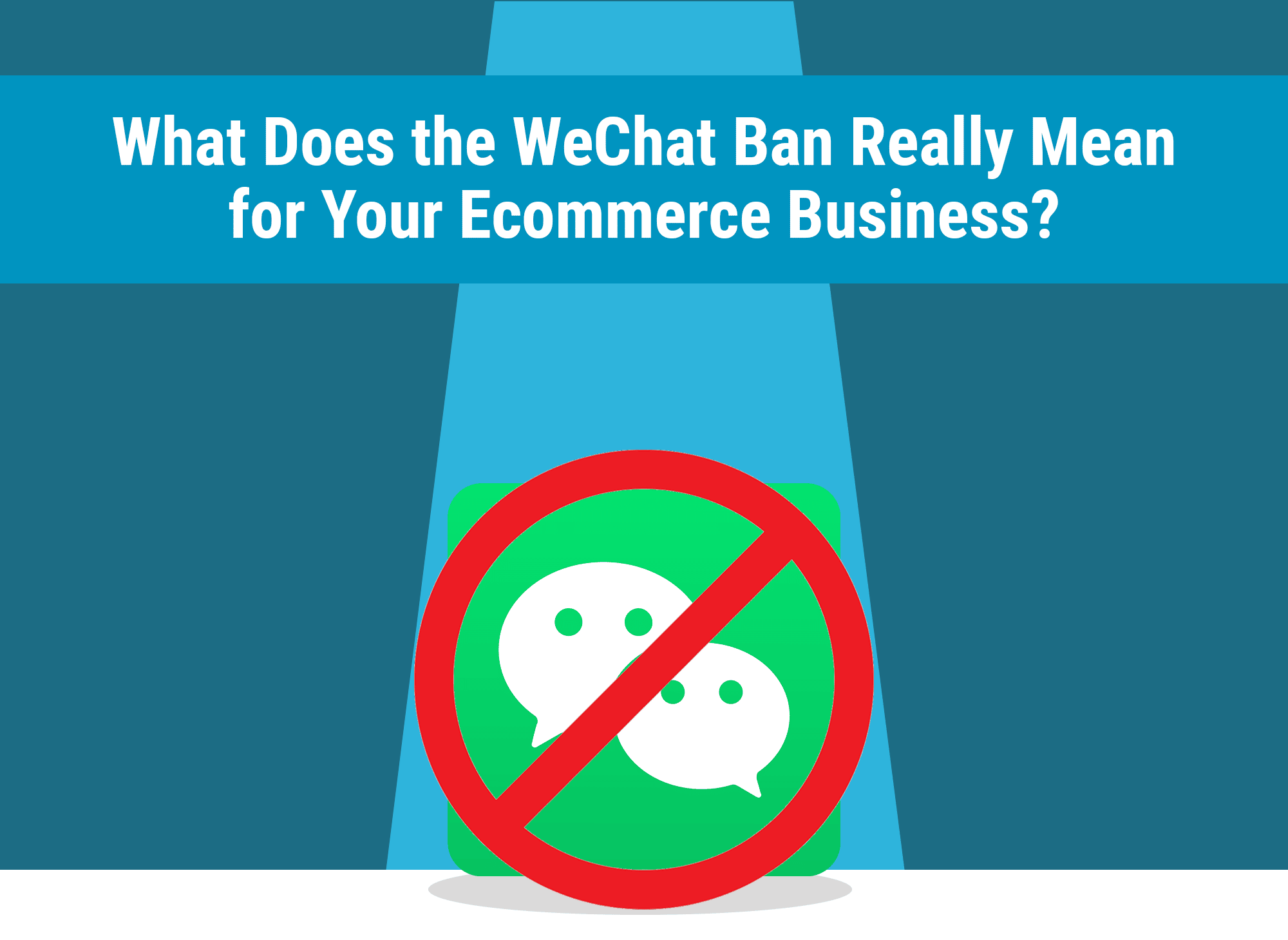 What Does the WeChat Ban Mean for Your Ecommerce Business?