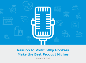 E356: Passion to Profit: Why Hobbies Make the Best Product Niches