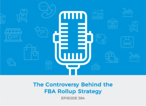 E364 - The Controversy Behind the FBA Rollup Strategy