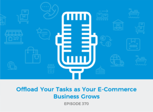 E370 - Offloading Your Tasks While Your Ecommerce Business Grows