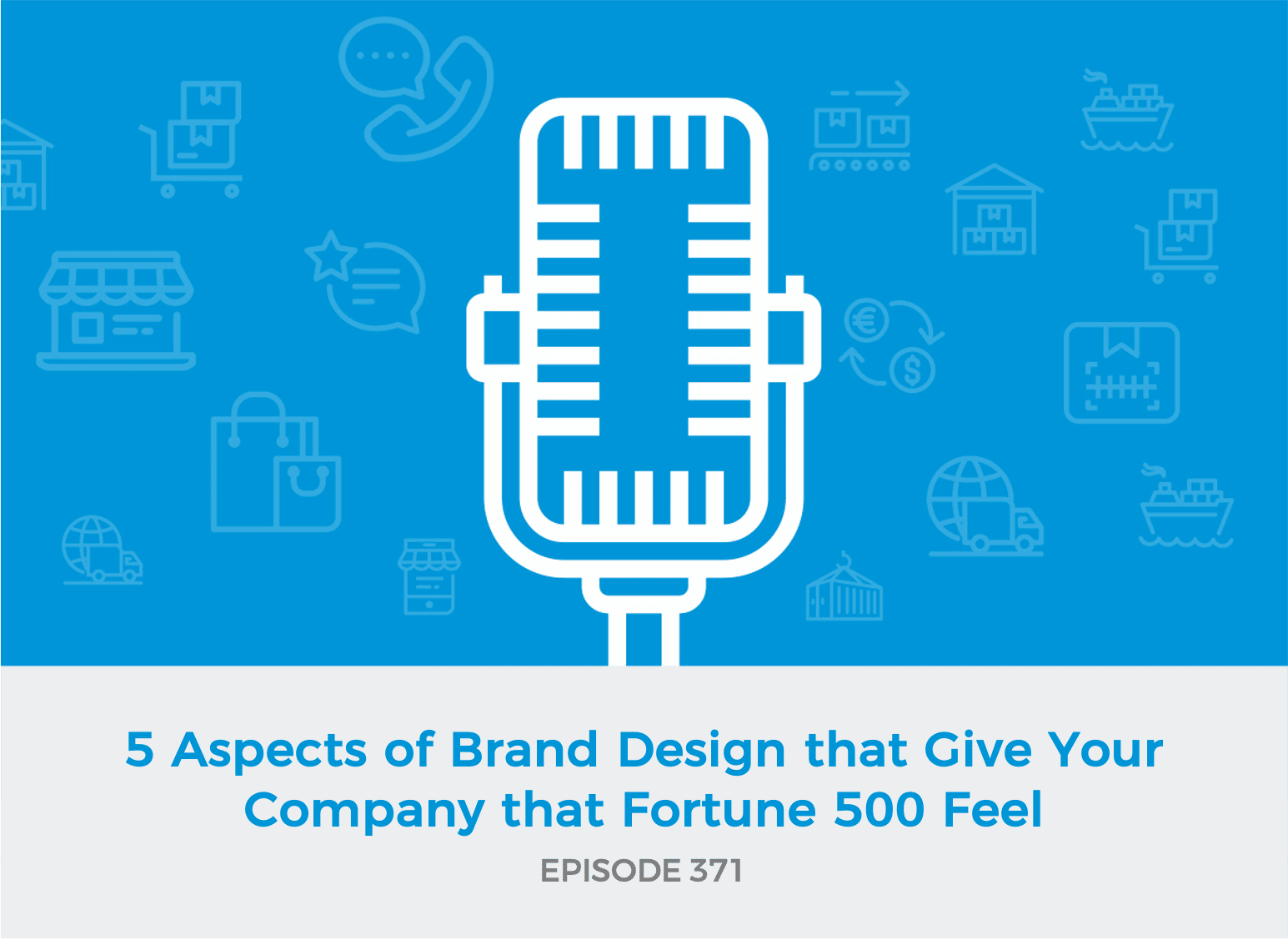 E371: 5 Aspects of Brand Design that Give Your Company that Fortune 500 Feel
