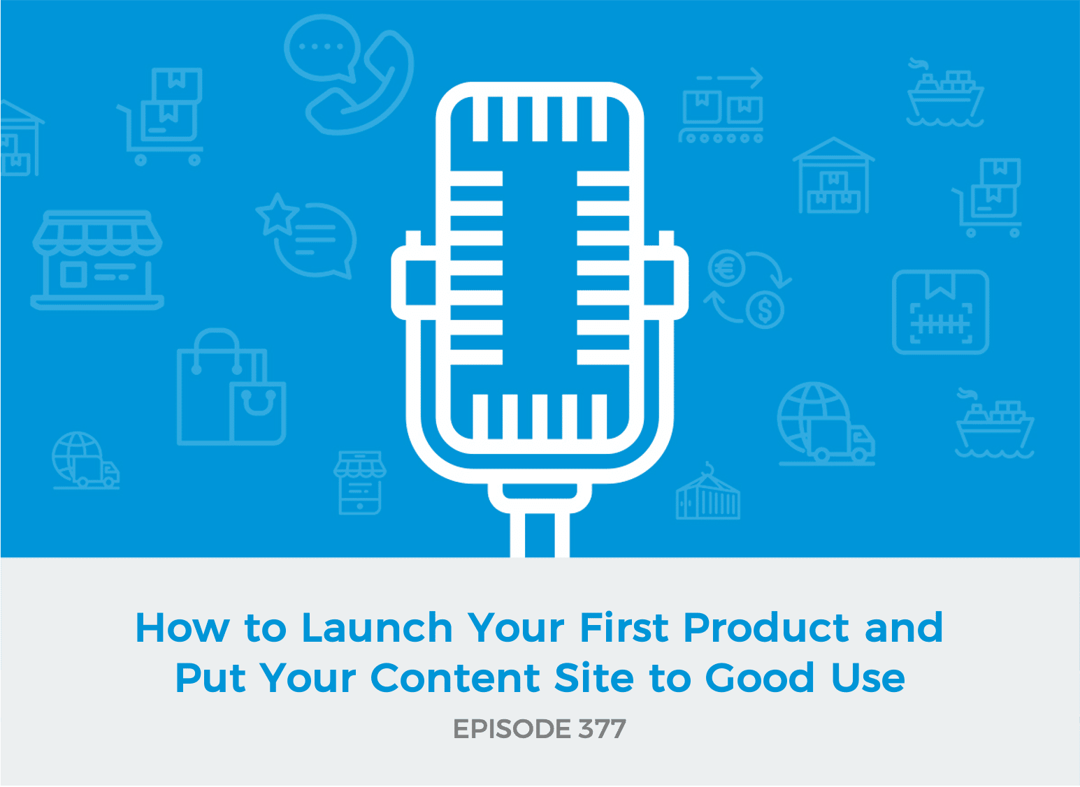 E377 - How to Launch Your First Product and Put Your Content Site to Good Use