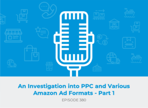E380: An Investigation into PPC, and Various Amazon Ad Formats - Part 1