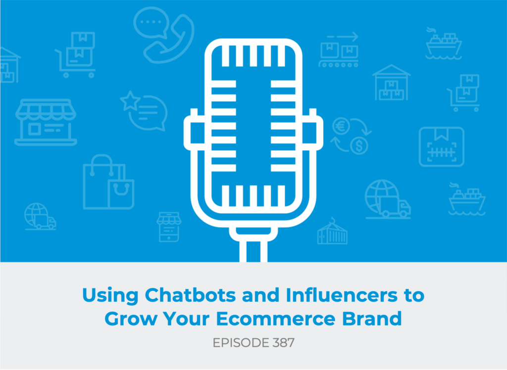 E387: Using Chatbots and Influencers to Grow Your Ecommerce Brand