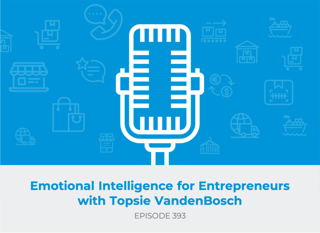 E393: Emotional Intelligence for Entrepreneurs with Topsie VandenBosch