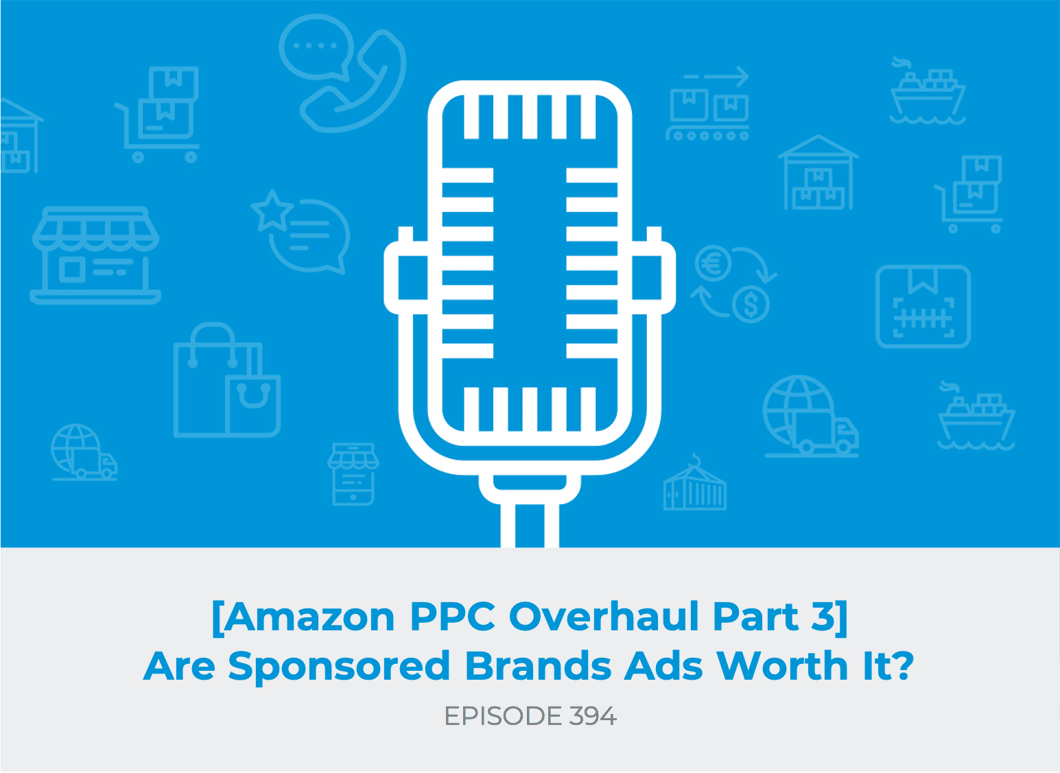 E394: [Amazon PPC Overhaul Part 3] Are Sponsored Brands Ads Worth It?