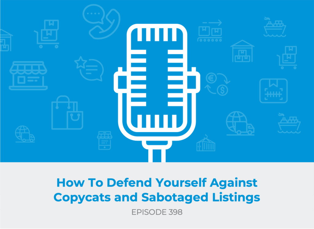 E398 - How To Defend Yourself Against Copycats and Sabotaged Listings