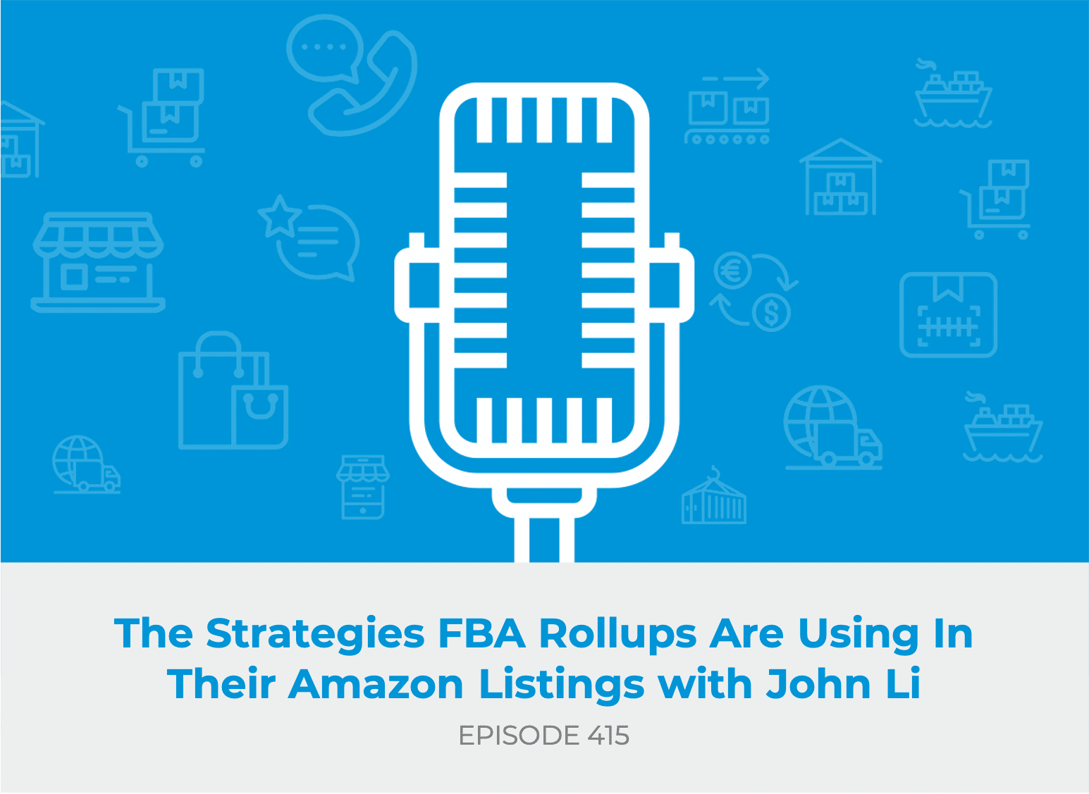 E415 - The Strategies FBA Rollups Are Using in Their Amazon Listings with John Li