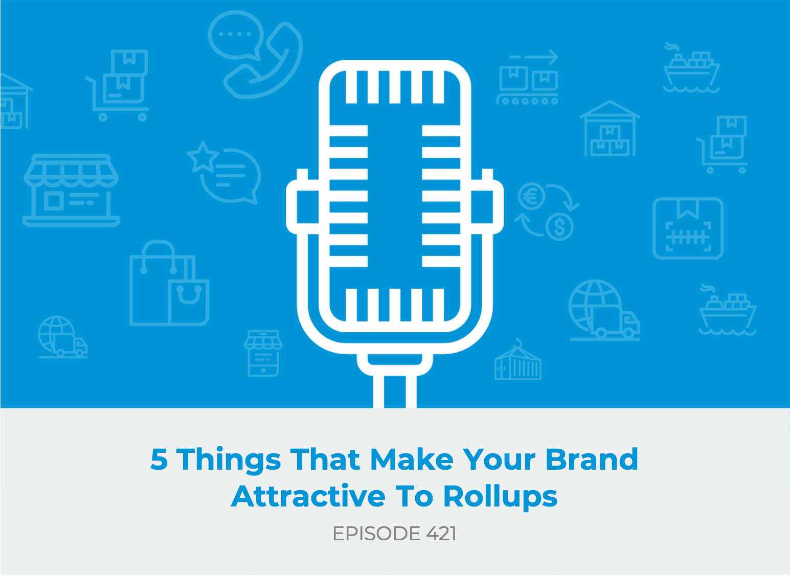 E421 - 5 Things That Make Your Brand Attractive To Rollups
