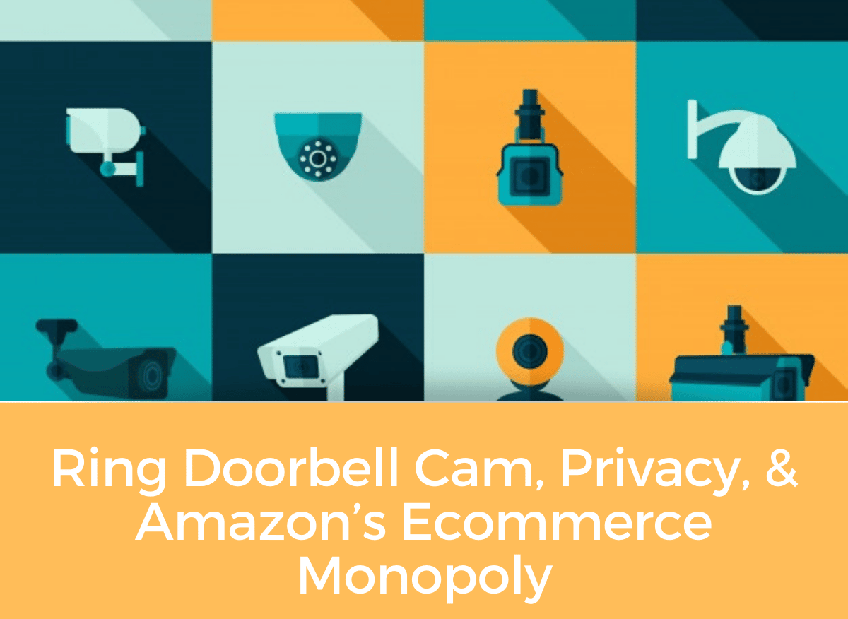 Ring Doorbell Cam, Privacy, & Amazon’s Ecommerce Monopoly