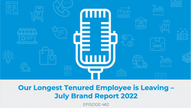 E463: Our Longest Tenured Employee is Leaving – July Brand Report 2022