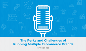 E468: The Perks and Challenges of Running Multiple Ecommerce Brands