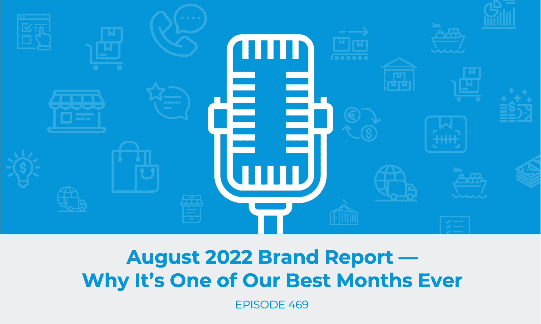 E469: August 2022 Brand Report — Why It’s One of Our Best Months Ever