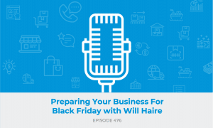 E476: Preparing Your Business For Black Friday with Will Haire