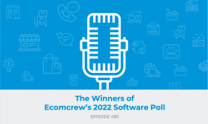 E485: The Winners of EcomCrew’s 2022 Software Poll