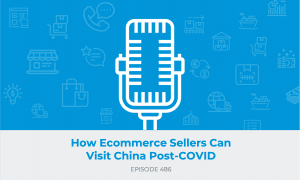 E486: How Ecommerce Sellers Can Visit China Post-COVID