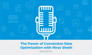 E502: The Power of Conversion Rate Optimization with Nirav Sheth