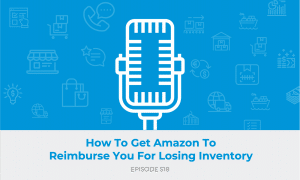 E518: How To Get Amazon To Reimburse You For Losing Inventory