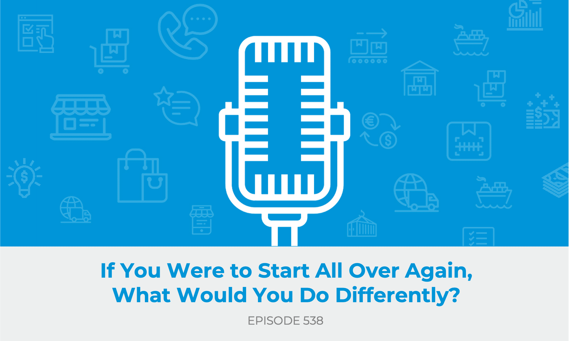 E538: If You Were to Start All Over Again, What Would You Do Differently?