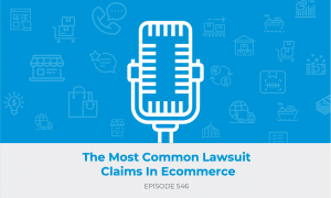E546: The Most Common Lawsuit Claims In Ecommerce