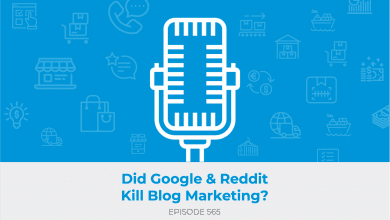E565: Did Google & Reddit Kill Blog Marketing?
