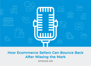 E359: How E-Commerce Sellers Can Bounce Back After Missing the Mark
