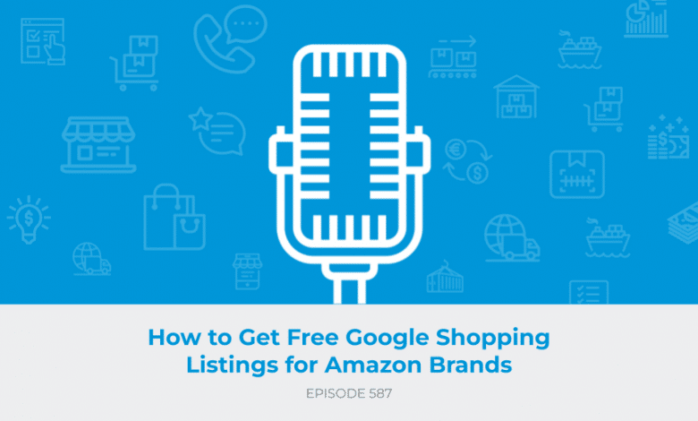 E587: How to Get Free Google Shopping Listings for Amazon Brands