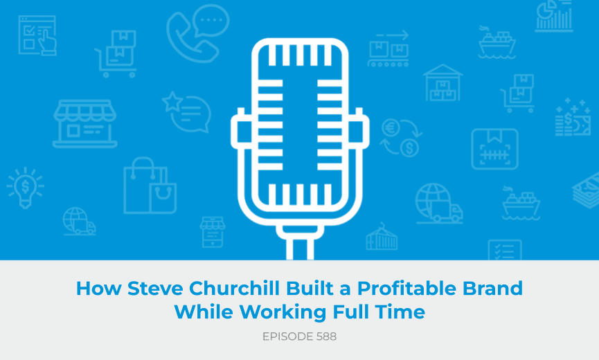 E588: How Steve Churchill Built a Profitable Brand While Working Full Time