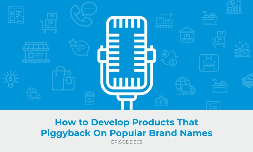 E593: How to Develop Products That Piggyback On Popular Brand Names