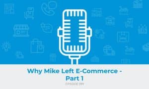 E599: Why Mike Left E-Commerce - Part 1