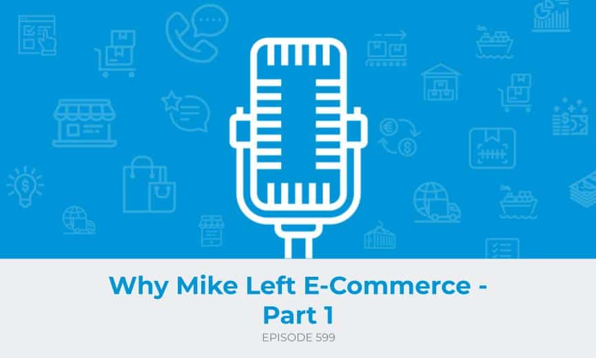 E599: Why Mike Left E-Commerce - Part 1