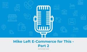 E600: Mike Left E-Commerce for This - Part 2