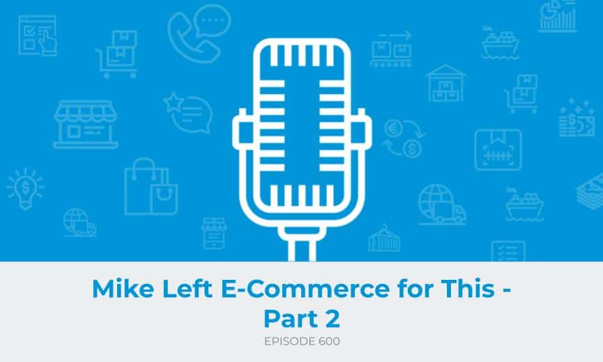E600: Mike Left E-Commerce for This - Part 2