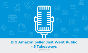 E602: BIG Amazon Seller Just Went Public - 5 Takeaways
