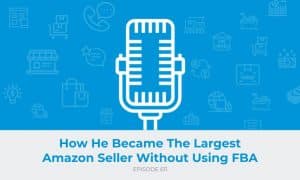 E611: How He Became The Largest Amazon Seller Without Using FBA