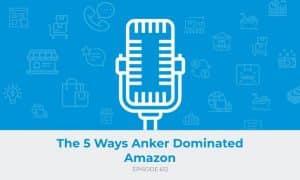 E612: The 5 Ways Anker Dominated Amazon