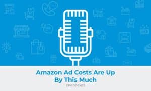 E622: Amazon Ad Costs Are Up This Much