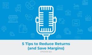 E624: 5 Tips to Reduce Returns (and Save Margins)