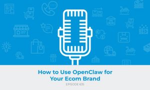 E635: How to Use OpenClaw for Your Ecom Brand