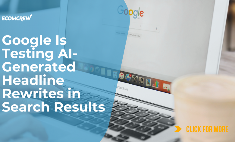 Google Is Testing AI-Generated Headline Rewrites in Search Results Article Cover Image