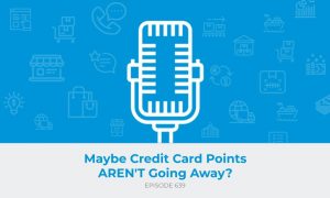 E639: Maybe Credit Card Points ARENT Going Away