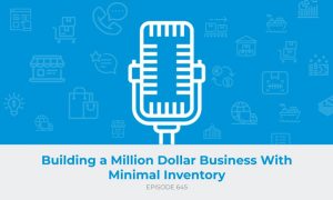E645: Building a Million Dollar Business With Minimal Inventory
