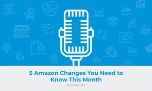 E651: 5 Amazon Changes You Need to Know This Month