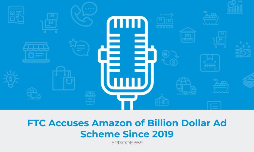 E659: FTC Accuses Amazon of Billion Dollar Ad Scheme Since 2019